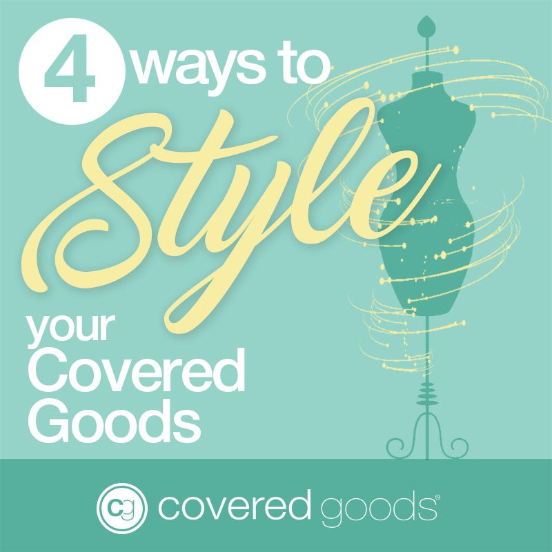 4 Ways to Style Your Covered Goods